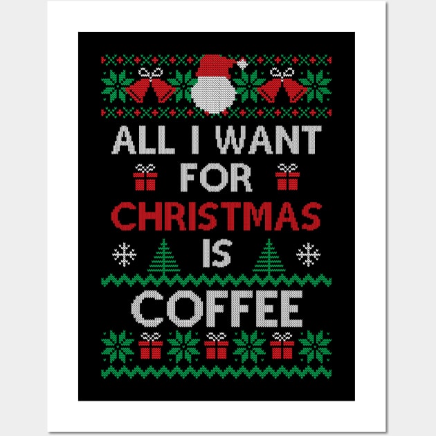 All I want for Christmas is Coffee Funny Ugly Sweater Christmas Gift For Coffee Lovers Wall Art by BadDesignCo